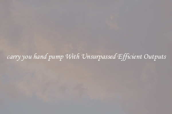 carry you hand pump With Unsurpassed Efficient Outputs