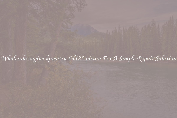 Wholesale engine komatsu 6d125 piston For A Simple Repair Solution