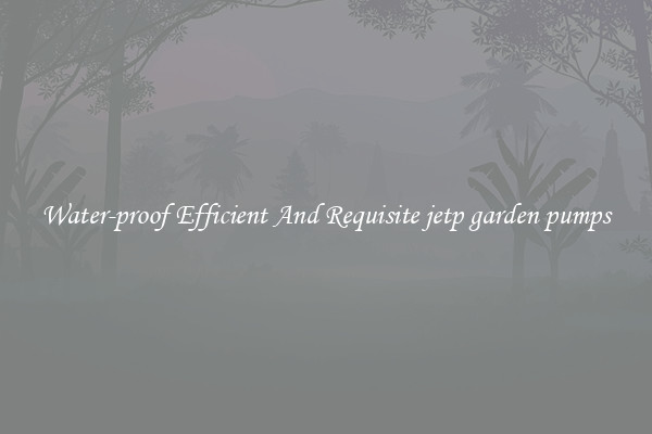 Water-proof Efficient And Requisite jetp garden pumps