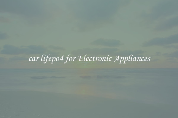 car lifepo4 for Electronic Appliances