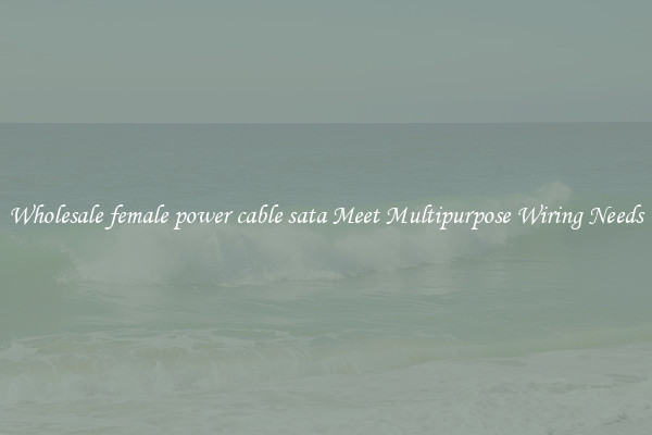Wholesale female power cable sata Meet Multipurpose Wiring Needs
