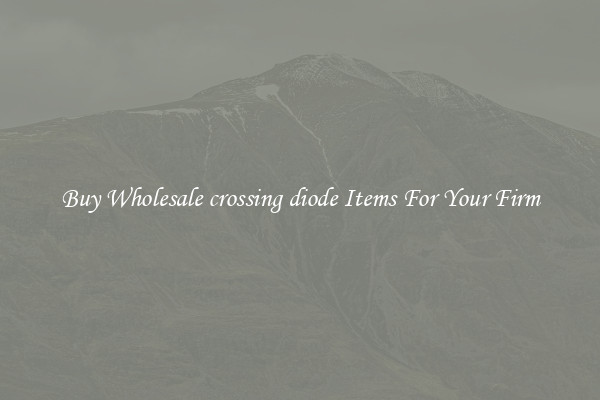 Buy Wholesale crossing diode Items For Your Firm