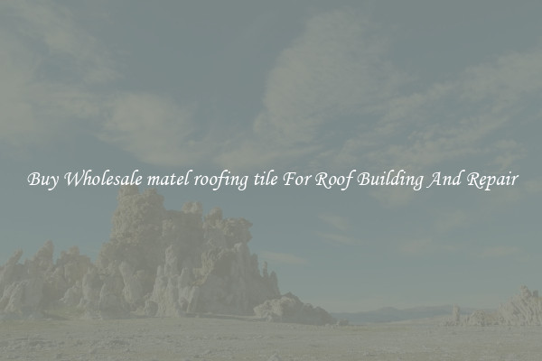 Buy Wholesale matel roofing tile For Roof Building And Repair