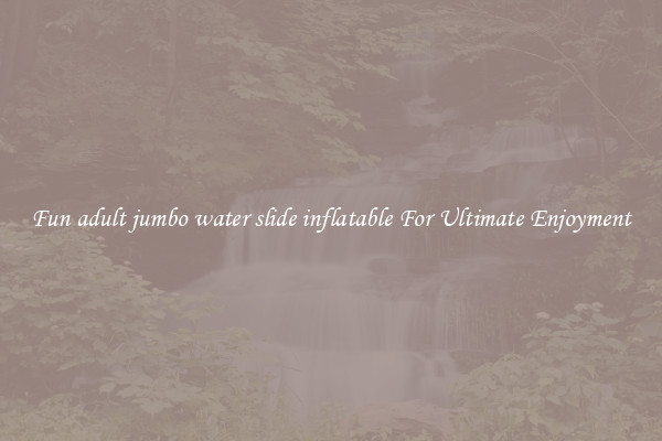 Fun adult jumbo water slide inflatable For Ultimate Enjoyment