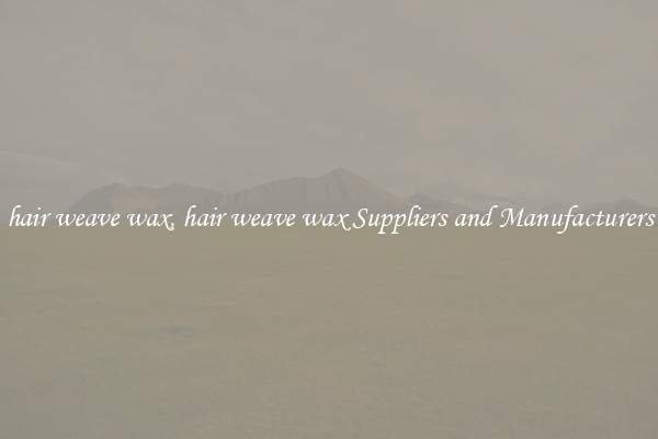 hair weave wax, hair weave wax Suppliers and Manufacturers