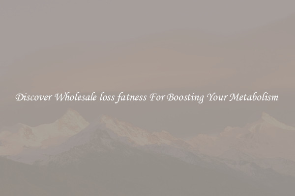 Discover Wholesale loss fatness For Boosting Your Metabolism 
