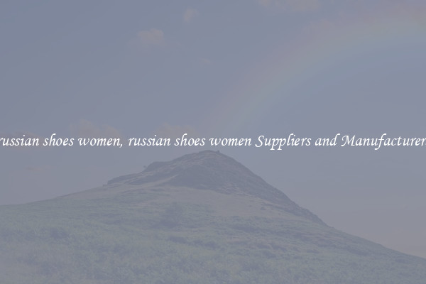 russian shoes women, russian shoes women Suppliers and Manufacturers