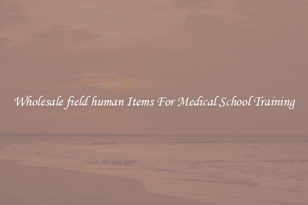 Wholesale field human Items For Medical School Training