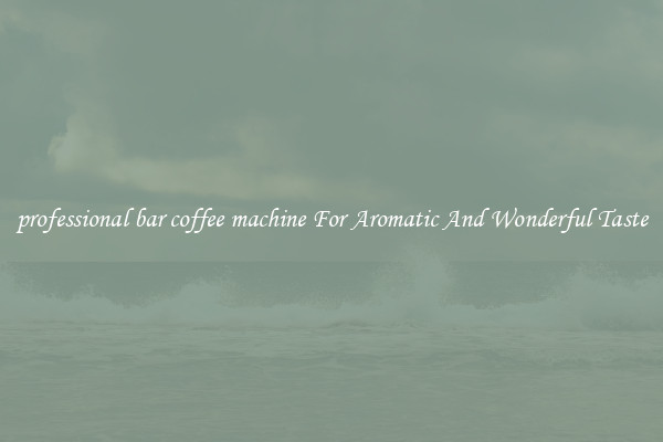 professional bar coffee machine For Aromatic And Wonderful Taste