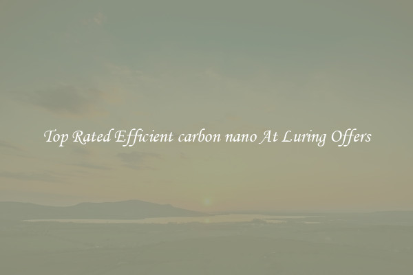 Top Rated Efficient carbon nano At Luring Offers
