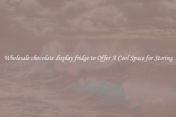 Wholesale chocolate display fridge to Offer A Cool Space for Storing