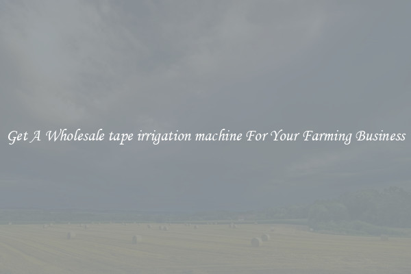 Get A Wholesale tape irrigation machine For Your Farming Business