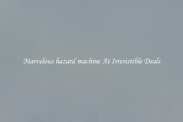 Marvelous hazard machine At Irresistible Deals