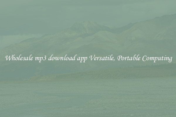 Wholesale mp3 download app Versatile, Portable Computing