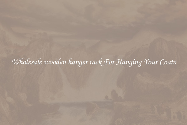 Wholesale wooden hanger rack For Hanging Your Coats