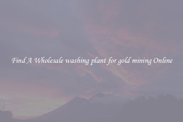 Find A Wholesale washing plant for gold mining Online