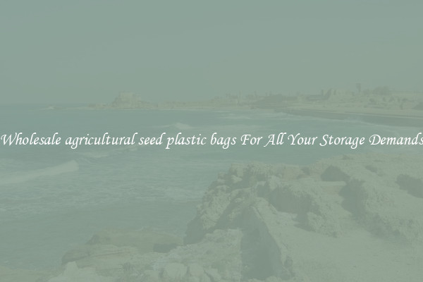 Wholesale agricultural seed plastic bags For All Your Storage Demands