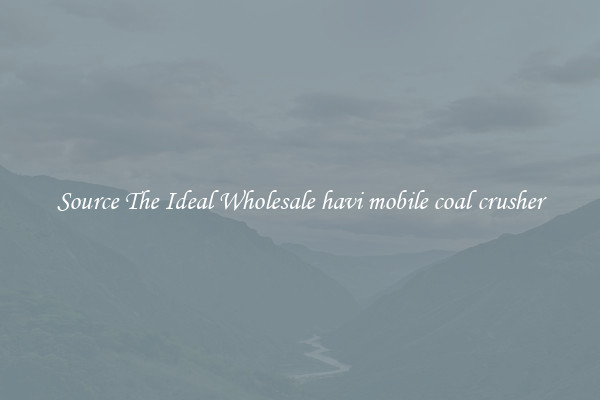 Source The Ideal Wholesale havi mobile coal crusher