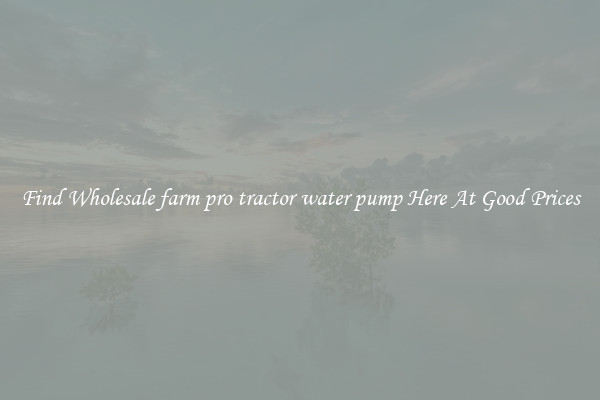 Find Wholesale farm pro tractor water pump Here At Good Prices