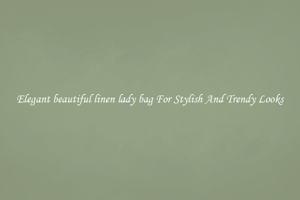 Elegant beautiful linen lady bag For Stylish And Trendy Looks