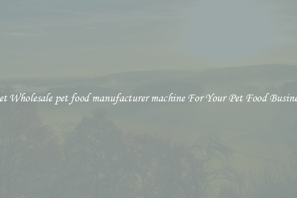 Get Wholesale pet food manufacturer machine For Your Pet Food Business