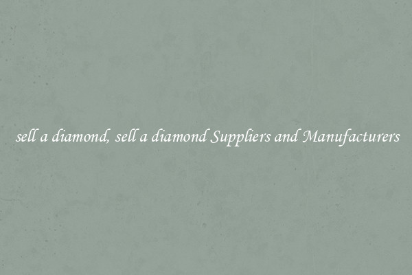 sell a diamond, sell a diamond Suppliers and Manufacturers