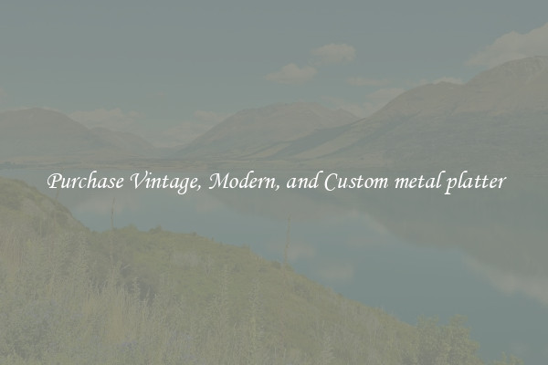 Purchase Vintage, Modern, and Custom metal platter