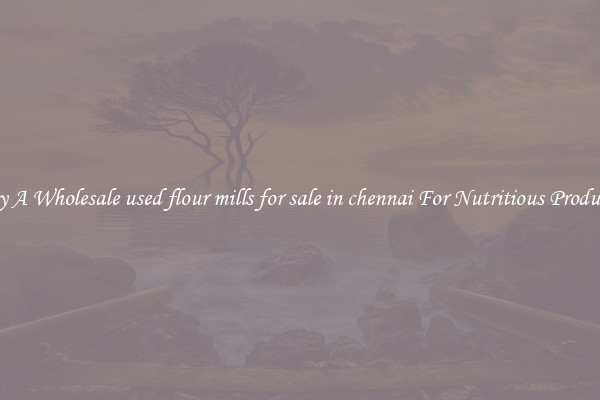Buy A Wholesale used flour mills for sale in chennai For Nutritious Products.