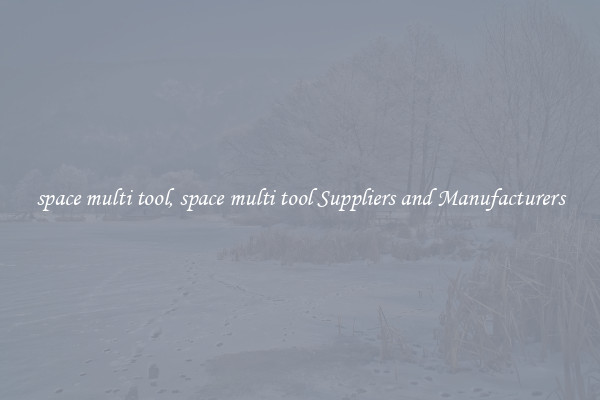 space multi tool, space multi tool Suppliers and Manufacturers