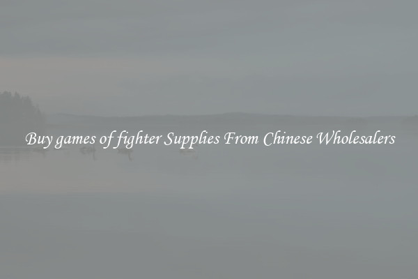 Buy games of fighter Supplies From Chinese Wholesalers
