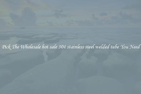 Pick The Wholesale hot sale 304 stainless steel welded tube You Need