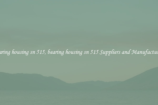 bearing housing sn 515, bearing housing sn 515 Suppliers and Manufacturers