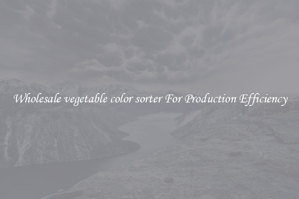 Wholesale vegetable color sorter For Production Efficiency