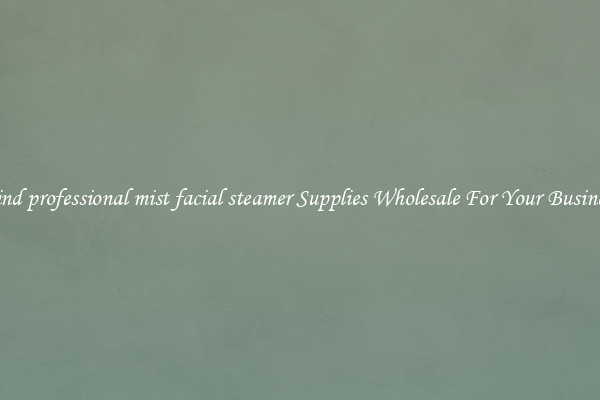 Find professional mist facial steamer Supplies Wholesale For Your Business