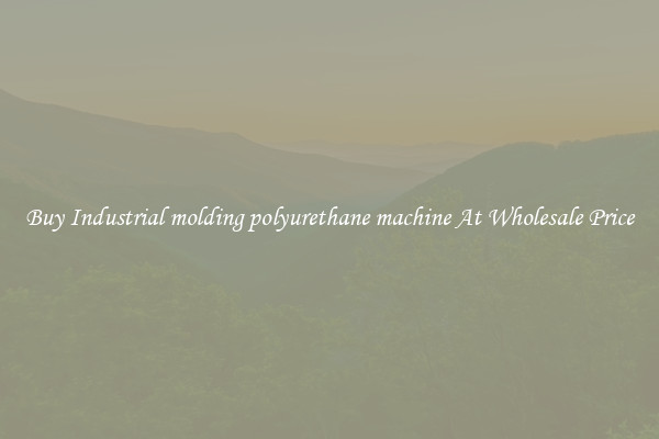 Buy Industrial molding polyurethane machine At Wholesale Price