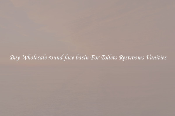 Buy Wholesale round face basin For Toilets Restrooms Vanities