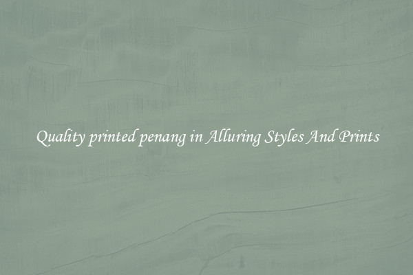 Quality printed penang in Alluring Styles And Prints