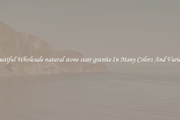 Beautiful Wholesale natural stone stair granite In Many Colors And Varieties
