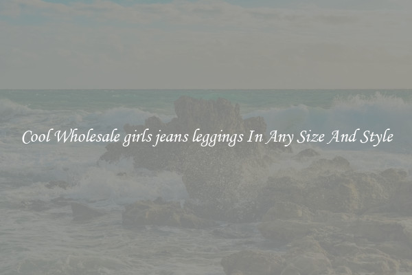 Cool Wholesale girls jeans leggings In Any Size And Style
