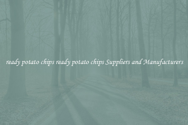 ready potato chips ready potato chips Suppliers and Manufacturers