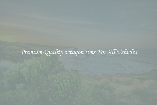 Premium-Quality octagon rims For All Vehicles