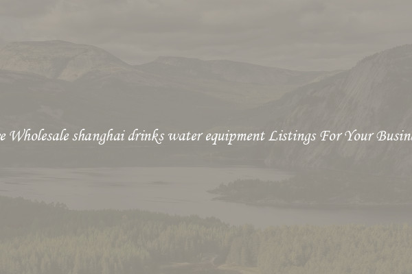 See Wholesale shanghai drinks water equipment Listings For Your Business