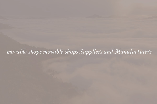 movable shops movable shops Suppliers and Manufacturers