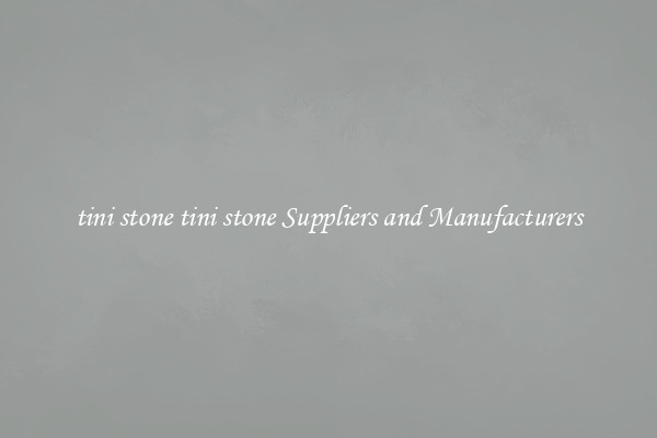 tini stone tini stone Suppliers and Manufacturers