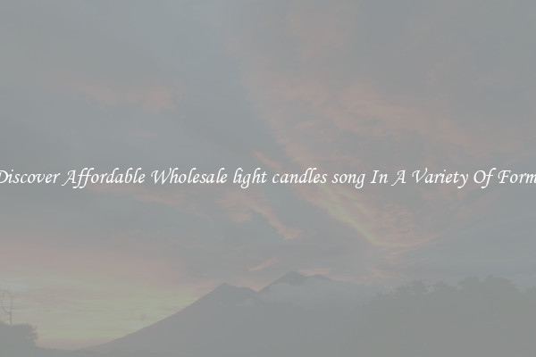 Discover Affordable Wholesale light candles song In A Variety Of Forms