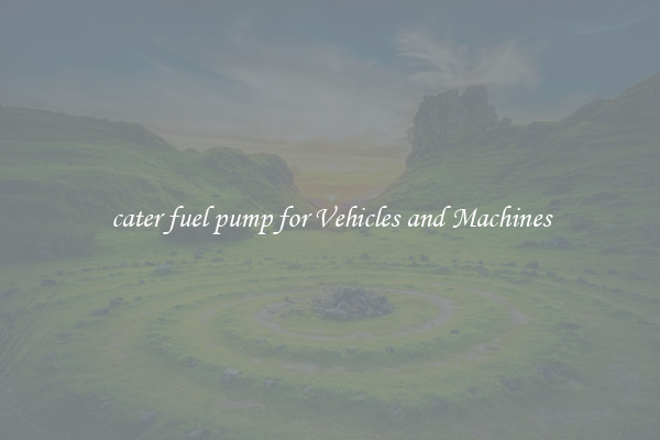 cater fuel pump for Vehicles and Machines