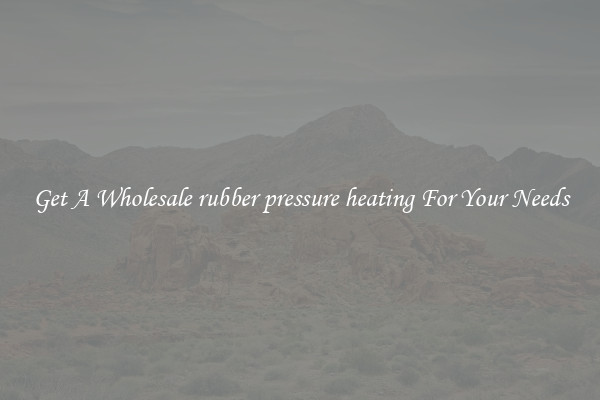 Get A Wholesale rubber pressure heating For Your Needs
