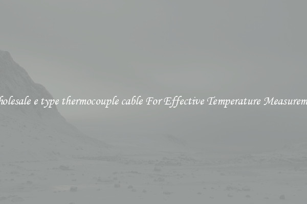 Wholesale e type thermocouple cable For Effective Temperature Measurement