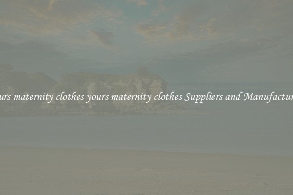 yours maternity clothes yours maternity clothes Suppliers and Manufacturers