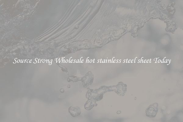 Source Strong Wholesale hot stainless steel sheet Today